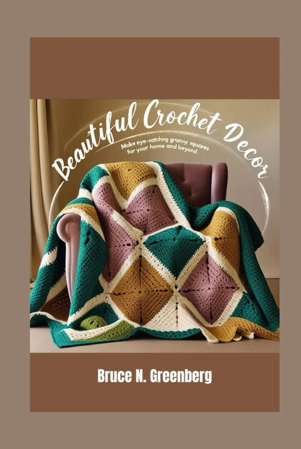 Beautiful Crochet Decor: Make Eye-Catching Granny Squares for Your Home and Beyond Hardcover  Large Print, May 21, 2025