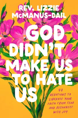 God Didn't Make Us to Hate Us: 40 Devotions to Liberate Your Faith from Fear and Reconnect with Joy Hardcover  February 18, 2025